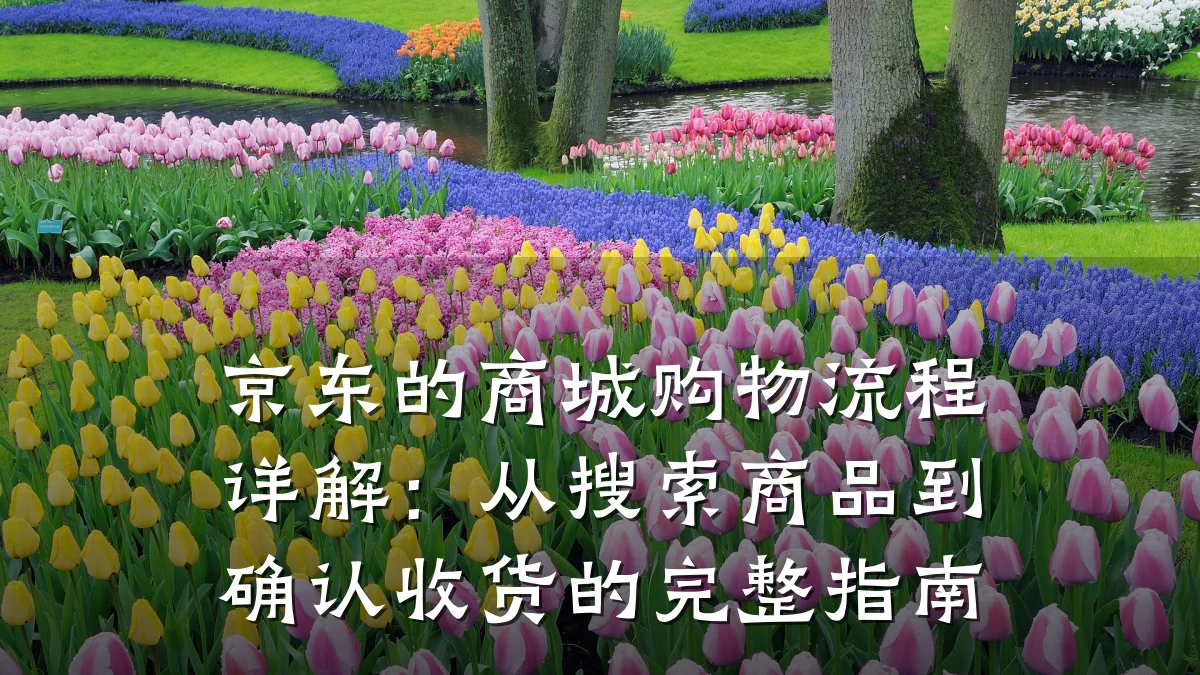 京东的商城购物流程详解：从搜索商品到确认收货的完整指南