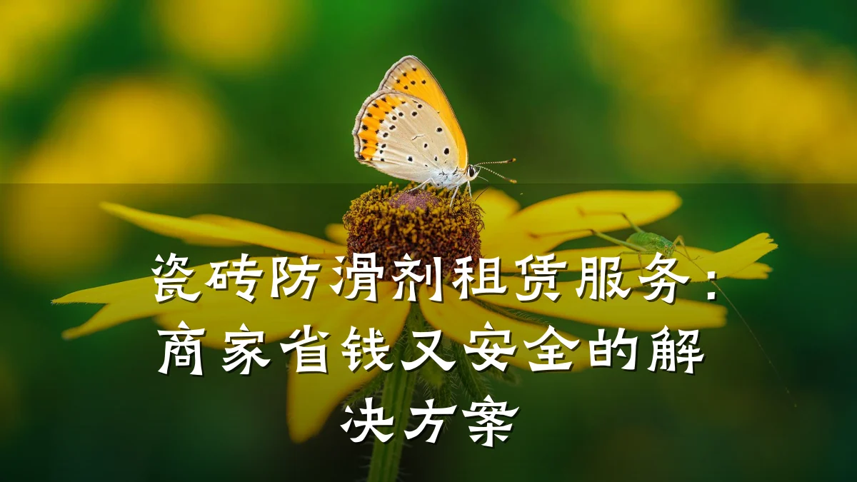 瓷砖防滑剂租赁服务：商家省钱又安全的解决方案