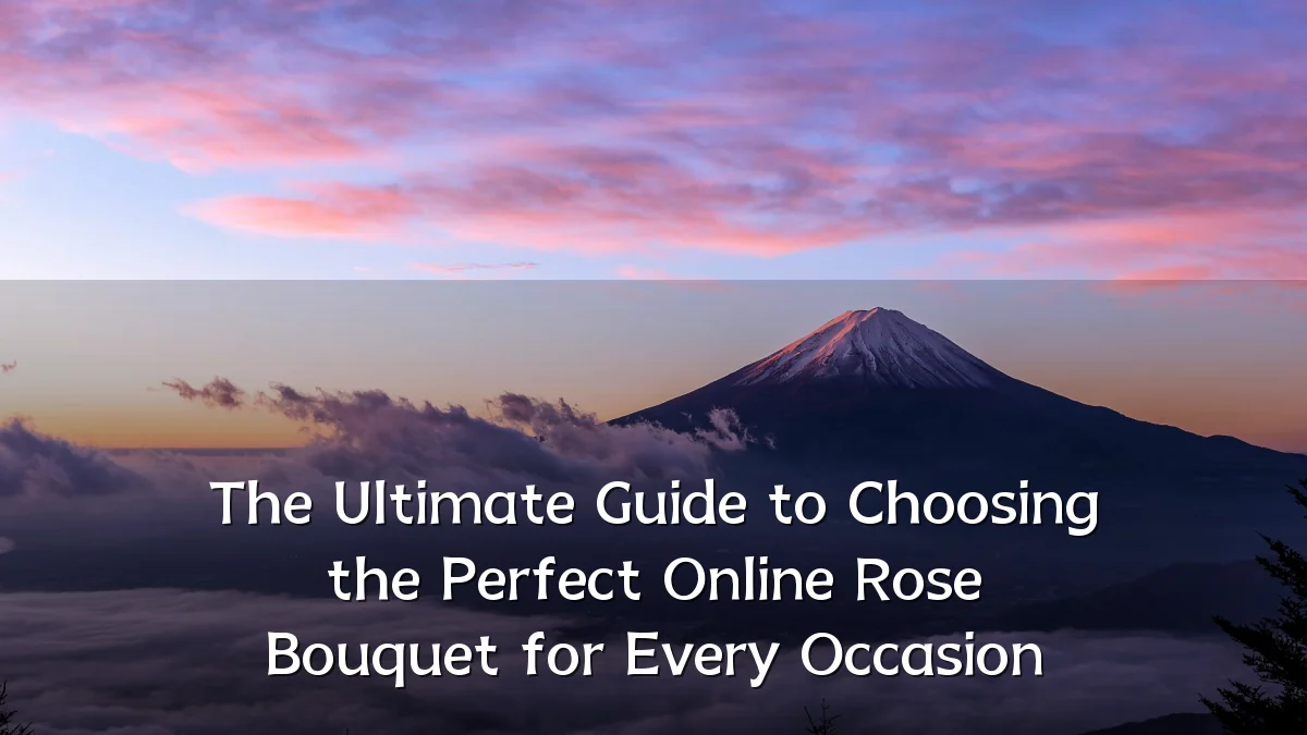 The Ultimate Guide to Choosing the Perfect Online Rose Bouquet for Every Occasion