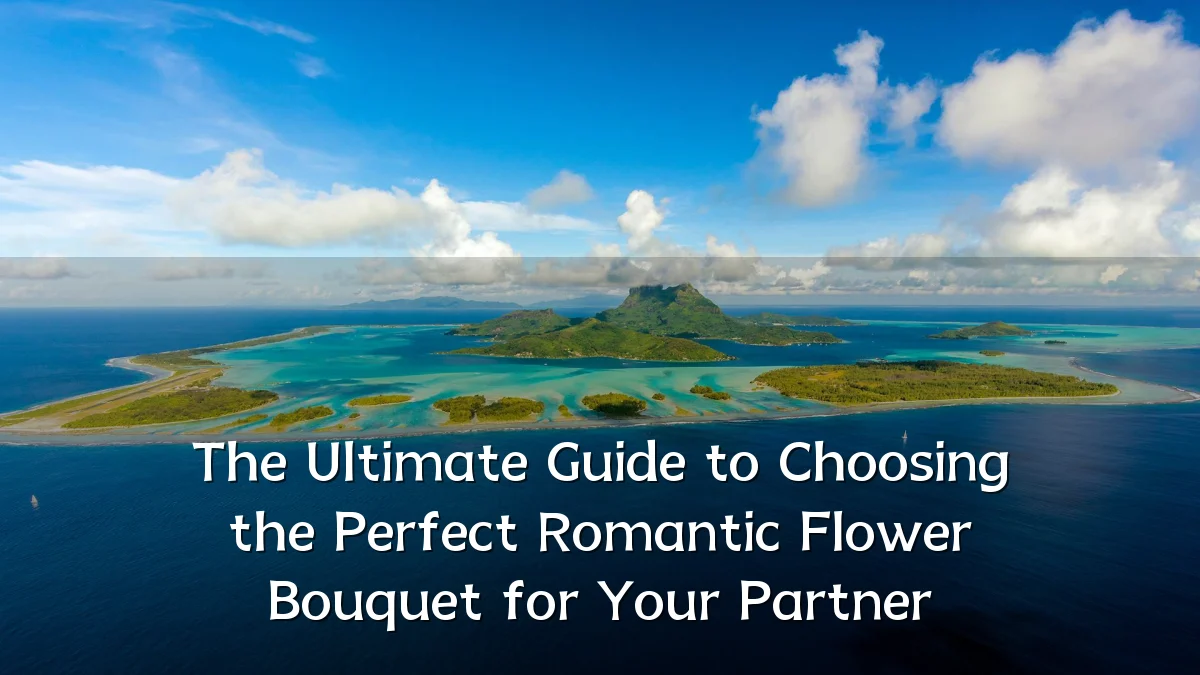 The Ultimate Guide to Choosing the Perfect Romantic Flower Bouquet for Your Partner
