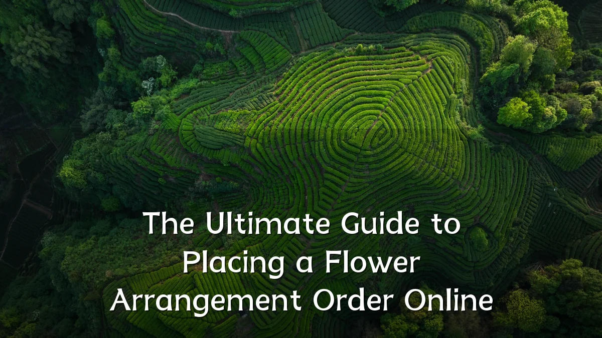 The Ultimate Guide to Placing a Flower Arrangement Order Online