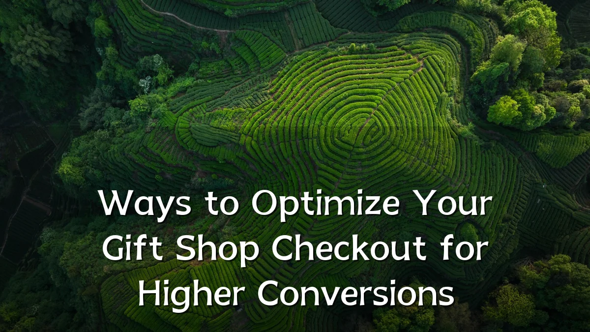 Ways to Optimize Your Gift Shop Checkout for Higher Conversions