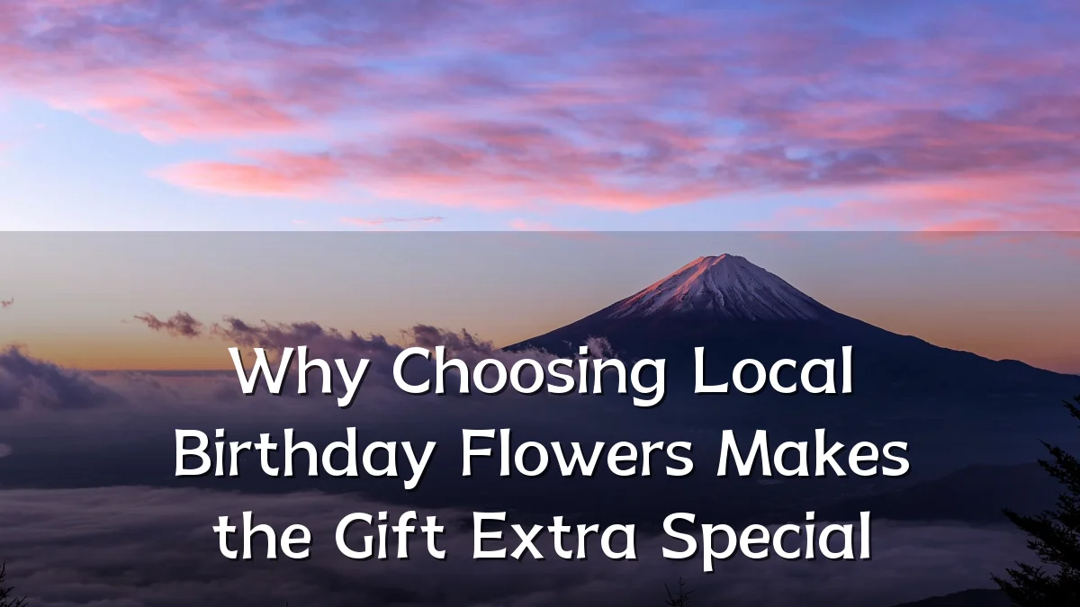 Why Choosing Local Birthday Flowers Makes the Gift Extra Special
