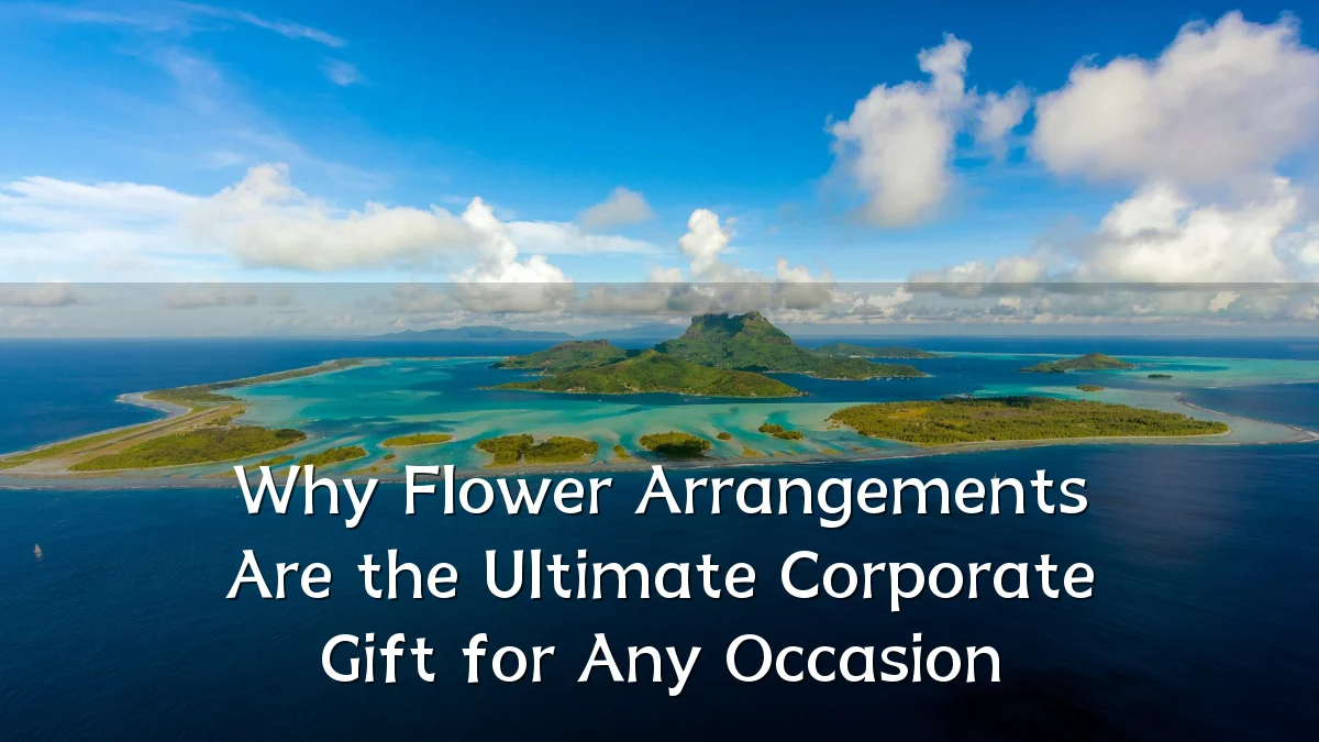 Why Flower Arrangements Are the Ultimate Corporate Gift for Any Occasion