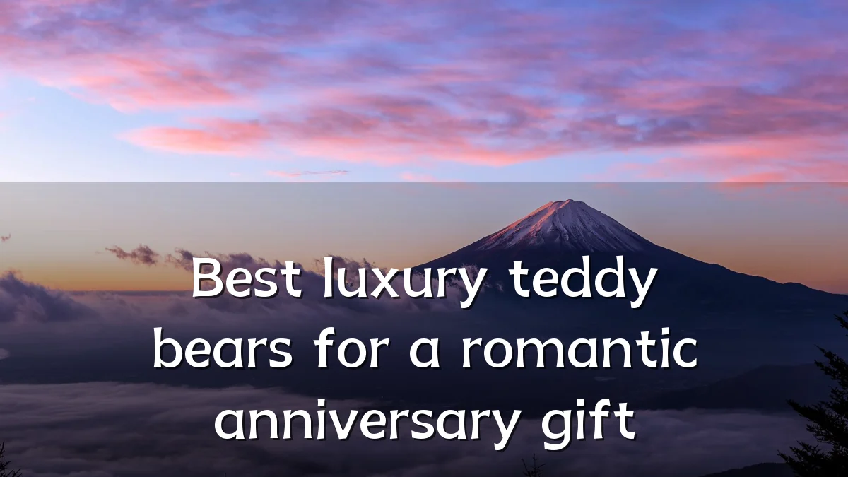 Best luxury teddy bears for a romantic anniversary gift