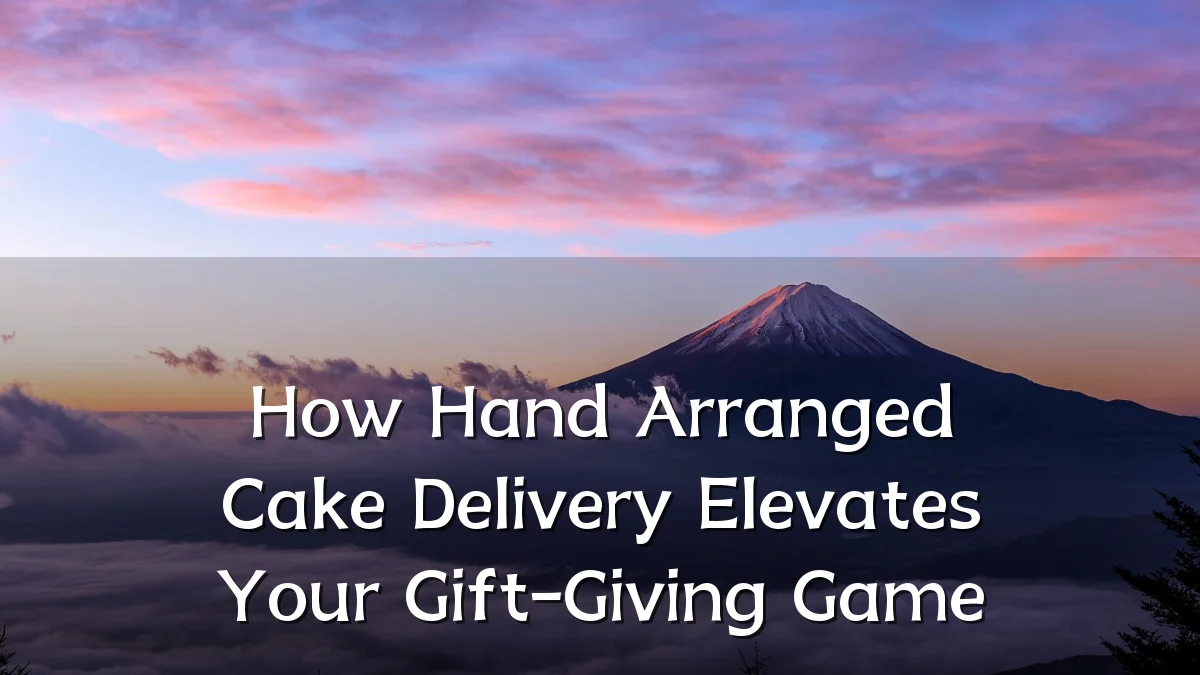 How Hand Arranged Cake Delivery Elevates Your Gift-Giving Game