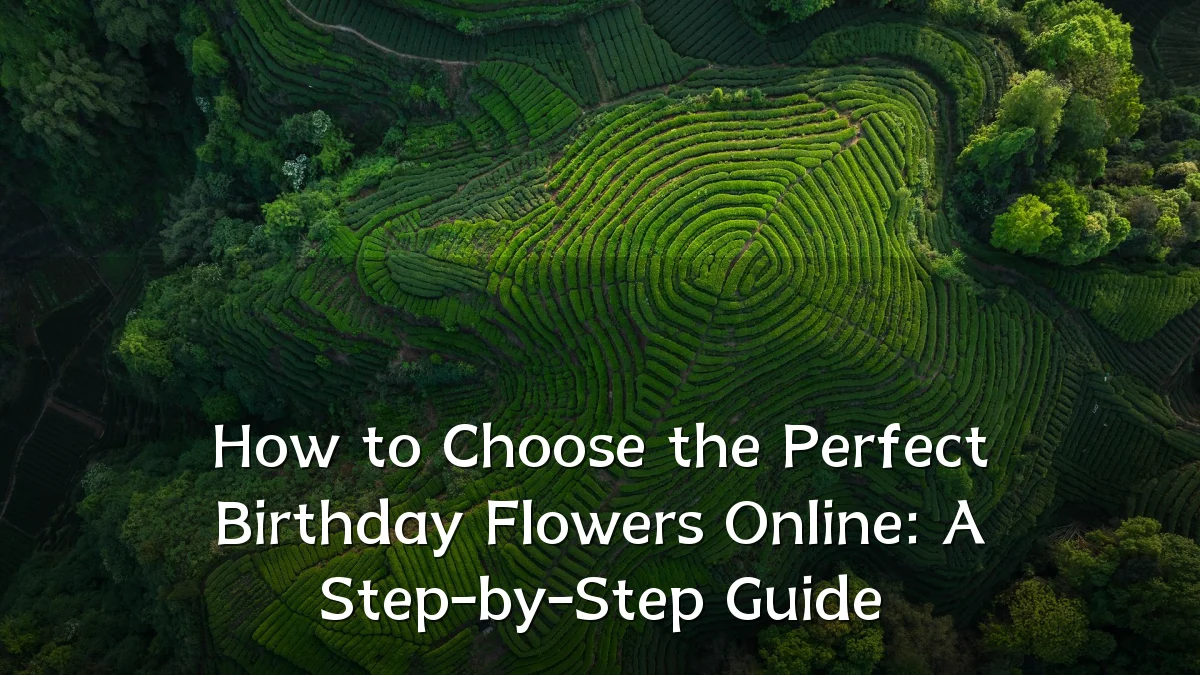 How to Choose the Perfect Birthday Flowers Online: A Step-by-Step Guide