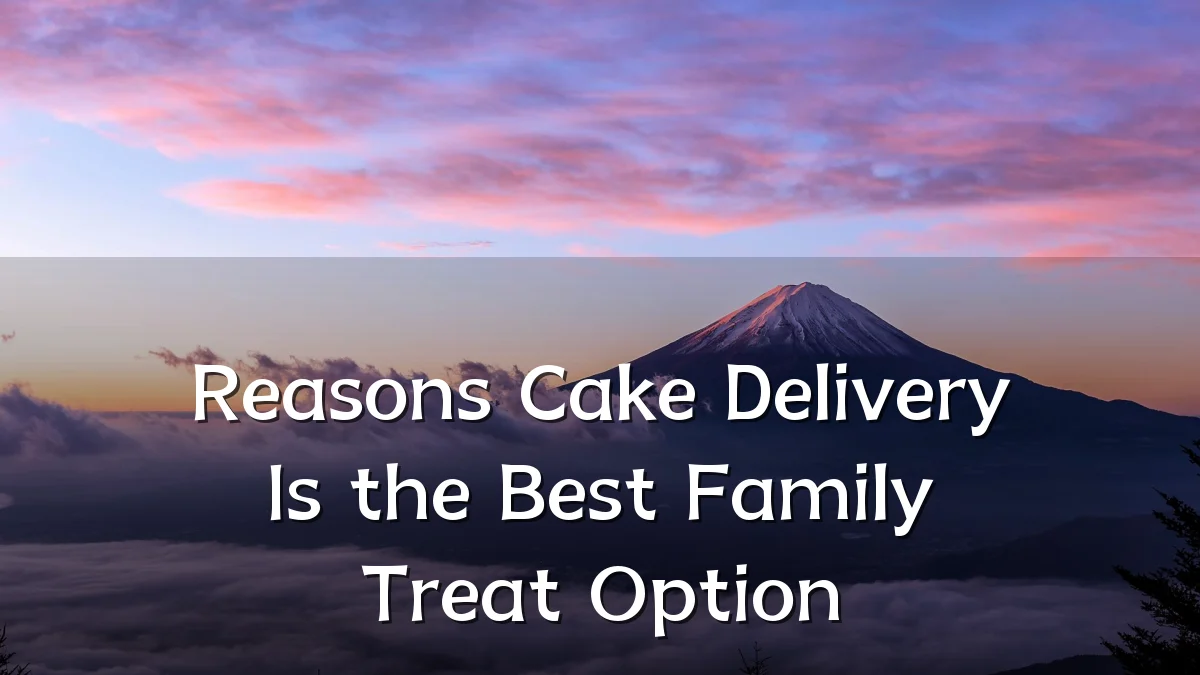 Reasons Cake Delivery Is the Best Family Treat Option