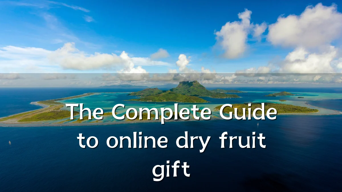 The Complete Guide to online dry fruit gift