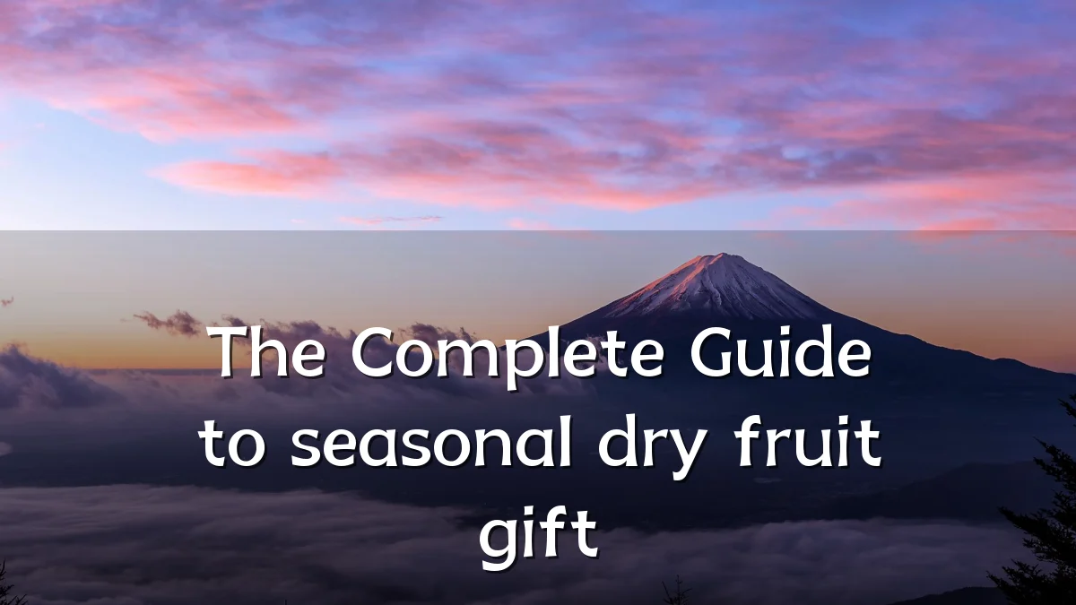 The Complete Guide to seasonal dry fruit gift