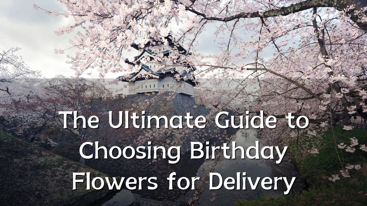 The Ultimate Guide to Choosing Birthday Flowers for Delivery