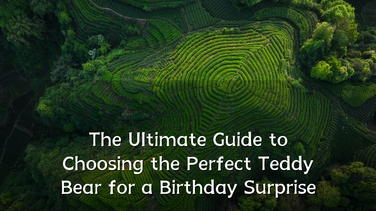 The Ultimate Guide to Choosing the Perfect Teddy Bear for a Birthday Surprise