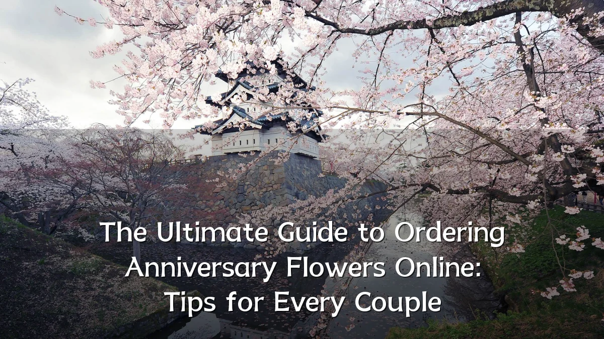 The Ultimate Guide to Ordering Anniversary Flowers Online: Tips for Every Couple