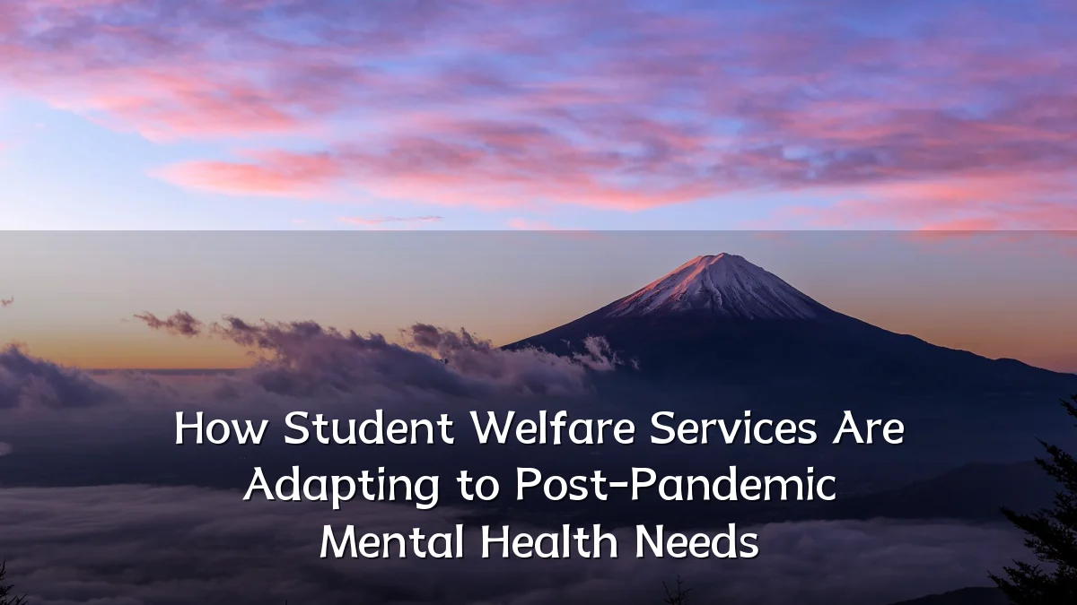 How Student Welfare Services Are Adapting to Post-Pandemic Mental Health Needs