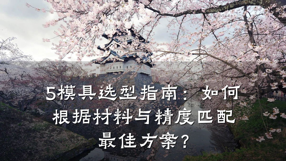 5模具选型指南:如何根据材料与精度匹配最佳方案?