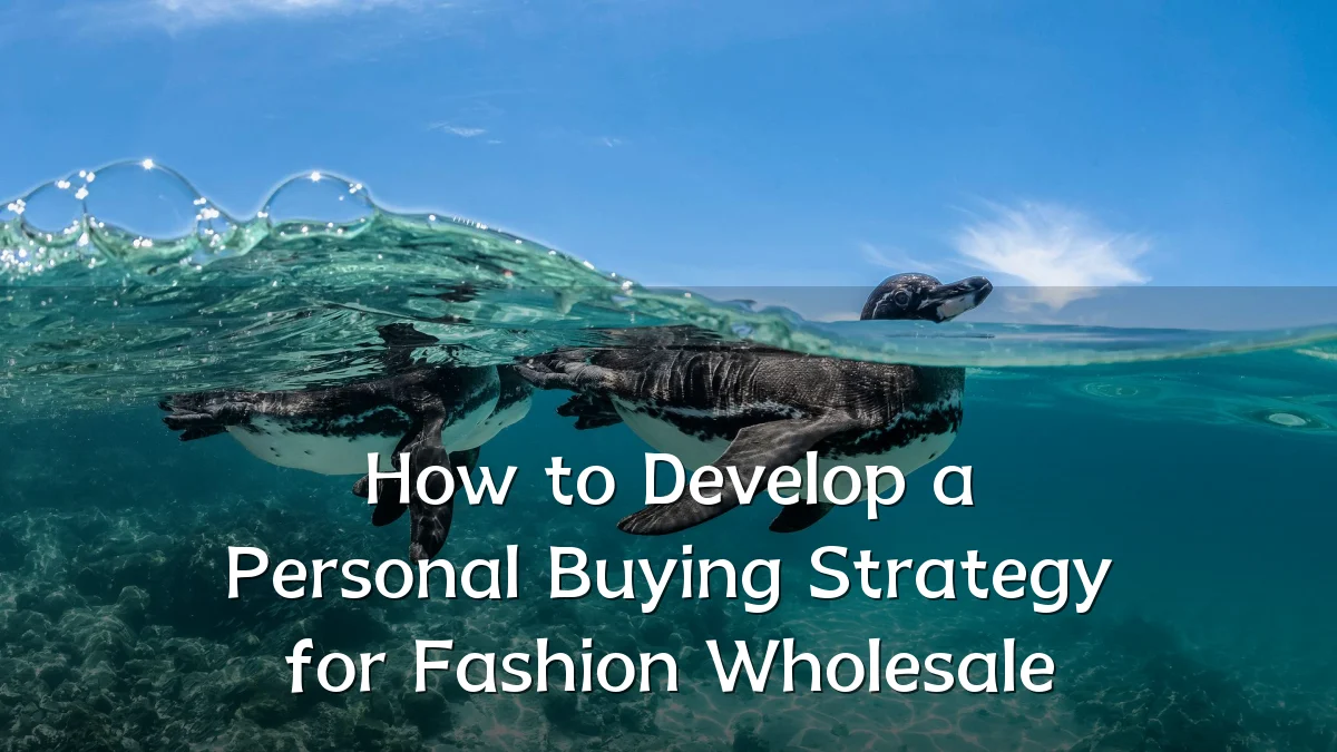 How to Develop a Personal Buying Strategy for Fashion Wholesale