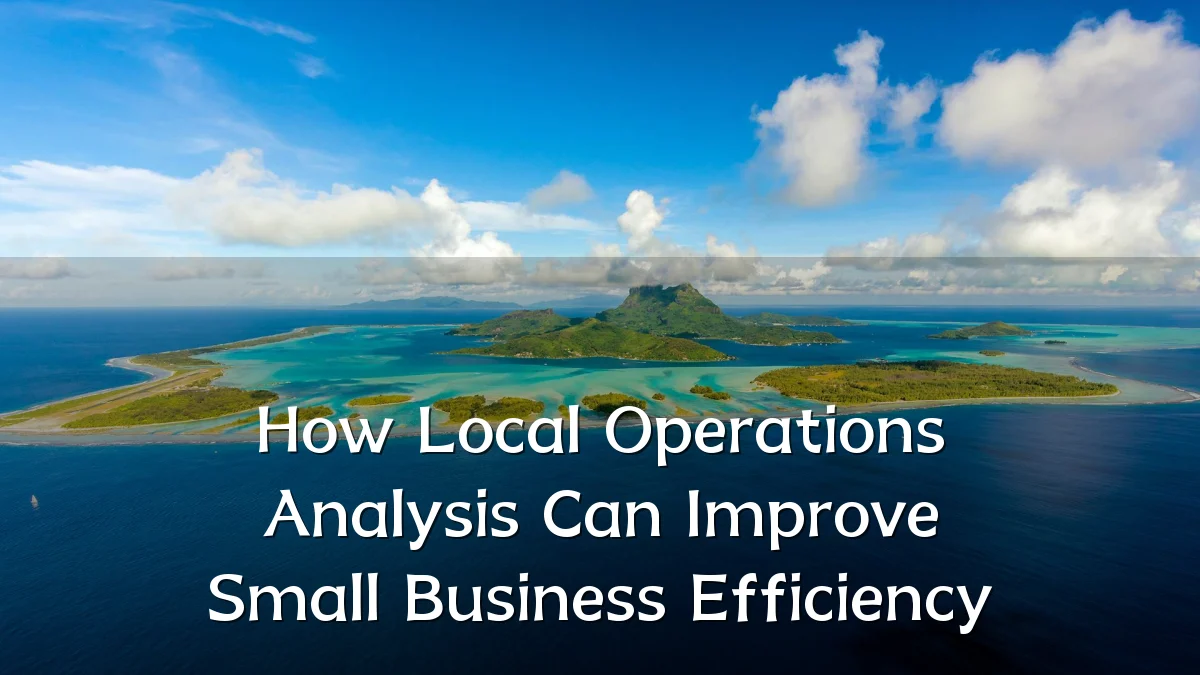 How Local Operations Analysis Can Improve Small Business Efficiency
