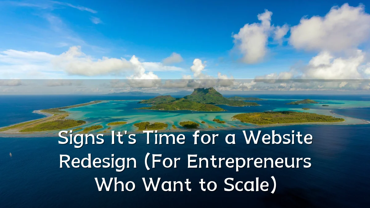 Signs It's Time for a Website Redesign (For Entrepreneurs Who Want to Scale)