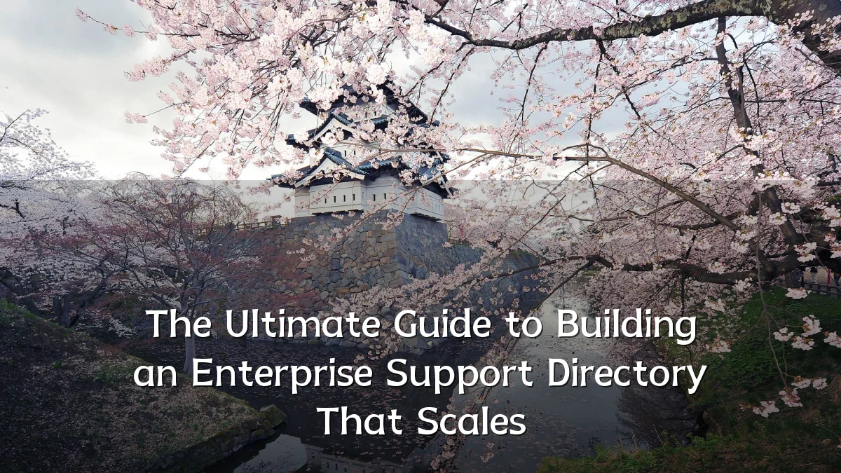 The Ultimate Guide to Building an Enterprise Support Directory That Scales