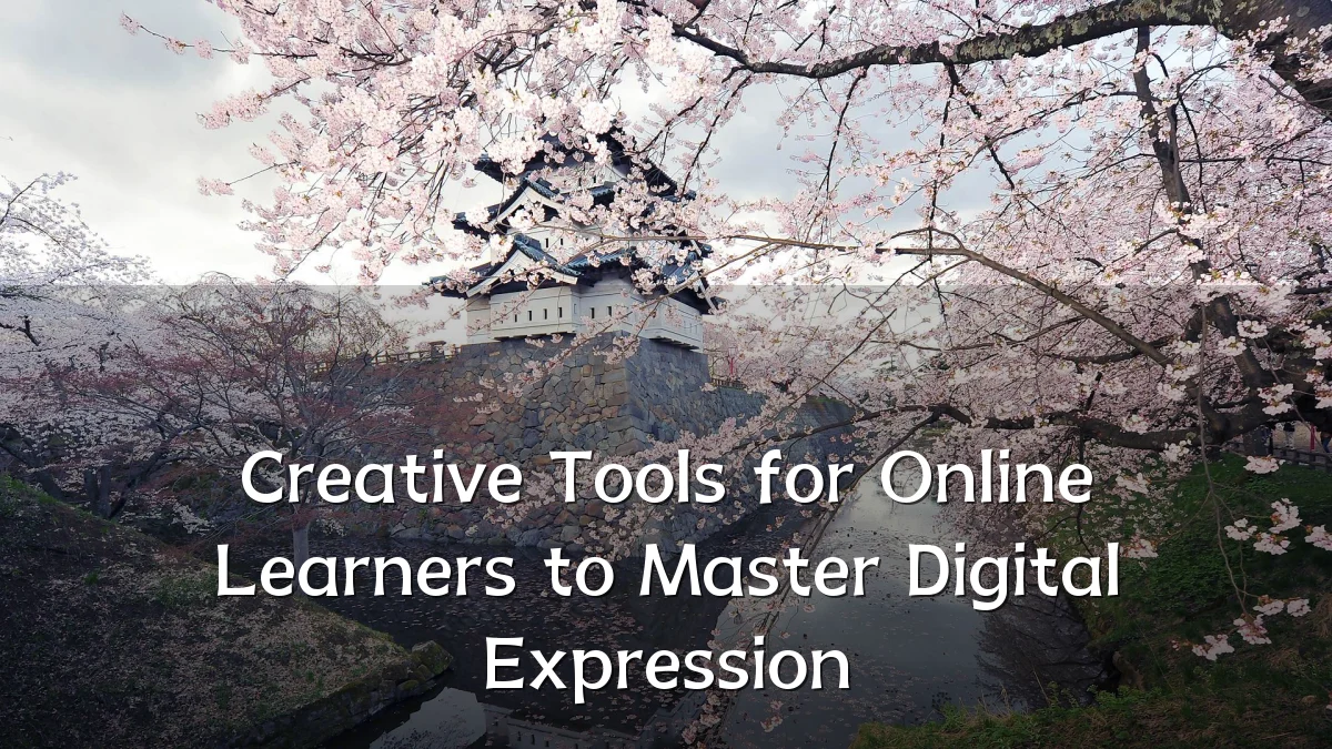 Creative Tools for Online Learners to Master Digital Expression